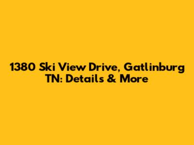 1380 Ski View Drive, Gatlinburg TN: Details & More
