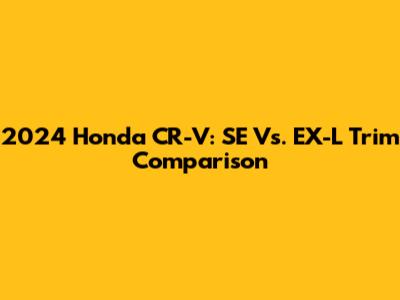 2024 Honda CR-V: SE Vs. EX-L Trim Comparison