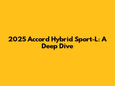 2025 Accord Hybrid Sport-L: A Deep Dive