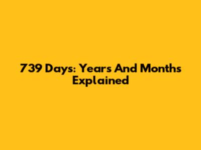 739 Days: Years And Months Explained