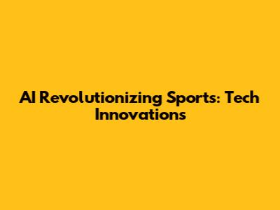 AI Revolutionizing Sports: Tech Innovations