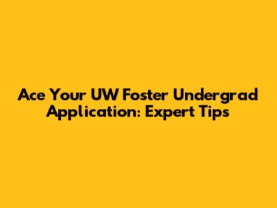 Ace Your UW Foster Undergrad Application: Expert Tips