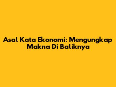 Asal Kata Ekonomi: Mengungkap Makna Di Baliknya