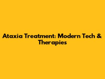 Ataxia Treatment: Modern Tech & Therapies