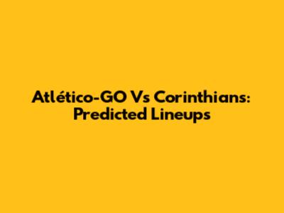 Atlético-GO Vs Corinthians: Predicted Lineups
