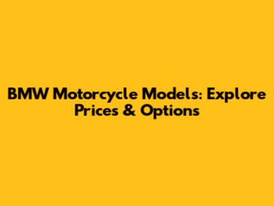 BMW Motorcycle Models: Explore Prices & Options