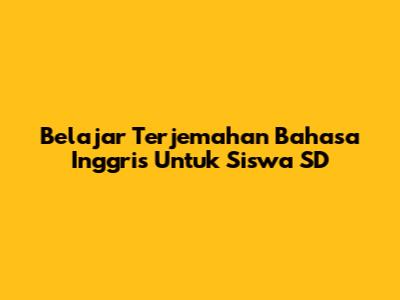 Belajar Terjemahan Bahasa Inggris Untuk Siswa SD