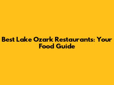 Best Lake Ozark Restaurants: Your Food Guide