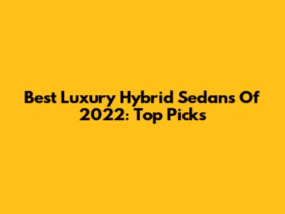 Best Luxury Hybrid Sedans Of 2022: Top Picks
