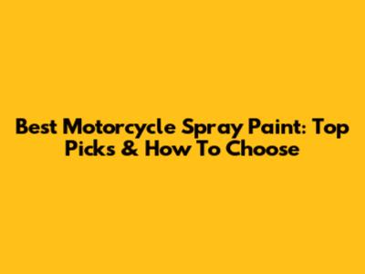 Best Motorcycle Spray Paint: Top Picks & How To Choose