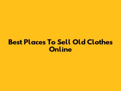 Best Places To Sell Old Clothes Online