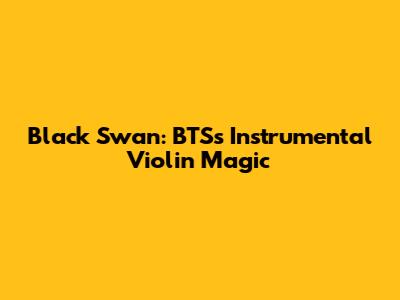 Black Swan: BTS's Instrumental Violin Magic