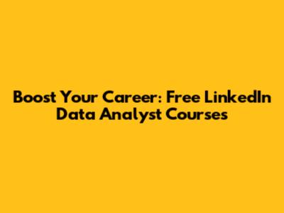 Boost Your Career: Free LinkedIn Data Analyst Courses