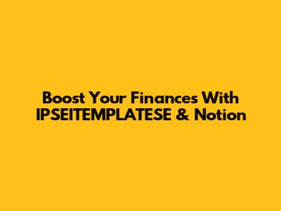 Boost Your Finances With IPSEITEMPLATESE & Notion