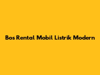 Bos Rental Mobil Listrik Modern