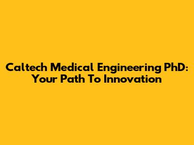 Caltech Medical Engineering PhD: Your Path To Innovation