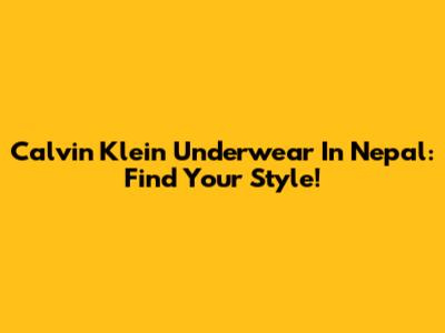 Calvin Klein Underwear In Nepal: Find Your Style!
