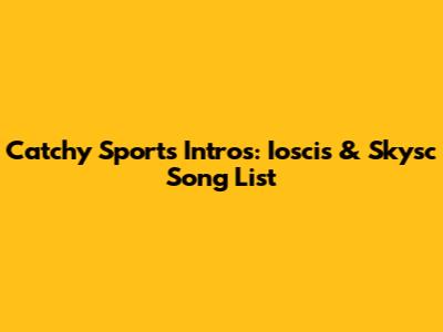Catchy Sports Intros: Ioscis & Skysc Song List