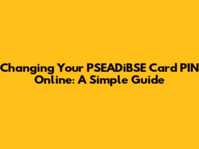 Changing Your PSEADiBSE Card PIN Online: A Simple Guide
