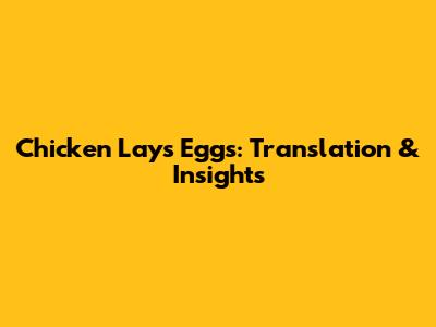 Chicken Lays Eggs: Translation & Insights