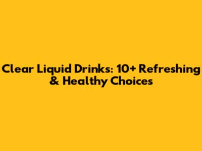 Clear Liquid Drinks: 10+ Refreshing & Healthy Choices