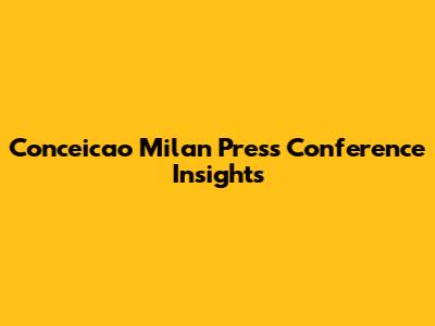 Conceicao Milan Press Conference Insights