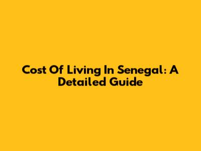 Cost Of Living In Senegal: A Detailed Guide