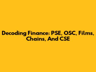 Decoding Finance: PSE, OSC, Films, Chains, And CSE