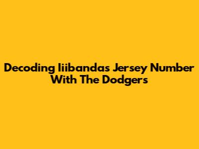 Decoding Iiibanda's Jersey Number With The Dodgers
