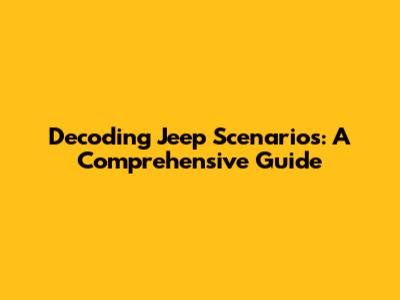 Decoding Jeep Scenarios: A Comprehensive Guide