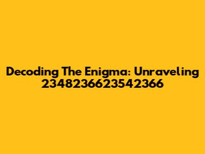 Decoding The Enigma: Unraveling 2348236623542366