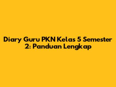 Diary Guru PKN Kelas 5 Semester 2: Panduan Lengkap
