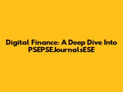 Digital Finance: A Deep Dive Into PSEPSEJournalsESE
