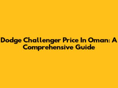 Dodge Challenger Price In Oman: A Comprehensive Guide