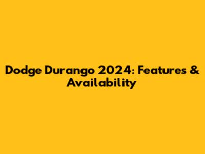 Dodge Durango 2024: Features & Availability