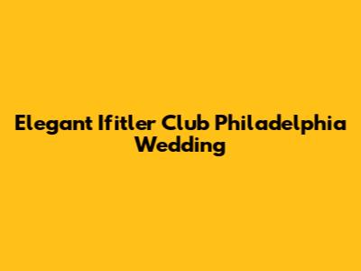 Elegant Ifitler Club Philadelphia Wedding
