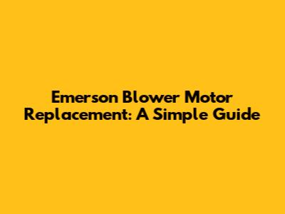 Emerson Blower Motor Replacement: A Simple Guide