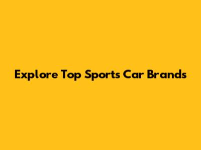 Explore Top Sports Car Brands