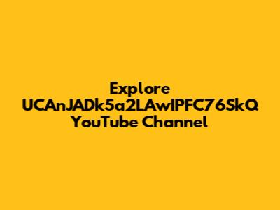 Explore UCAnJADk5a2LAwIPFC76SkQ YouTube Channel