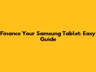 Finance Your Samsung Tablet: Easy Guide