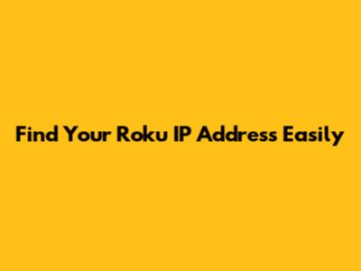 Find Your Roku IP Address Easily