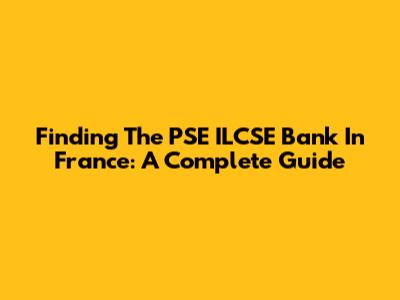 Finding The PSE ILCSE Bank In France: A Complete Guide