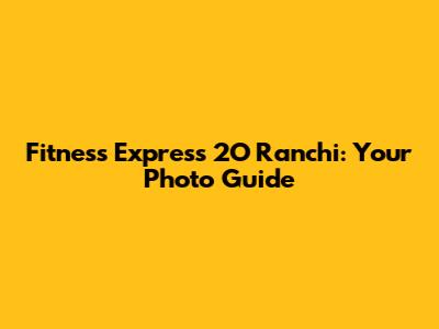 Fitness Express 2O Ranchi: Your Photo Guide