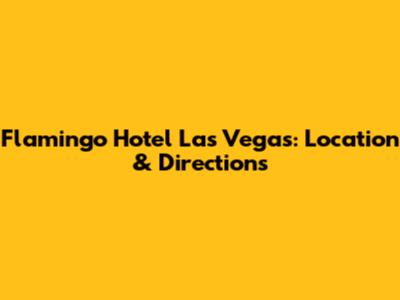 Flamingo Hotel Las Vegas: Location & Directions
