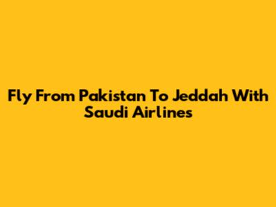 Fly From Pakistan To Jeddah With Saudi Airlines