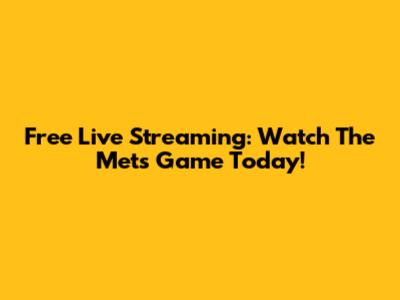 Free Live Streaming: Watch The Mets Game Today!