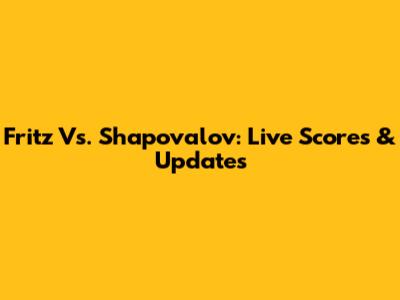 Fritz Vs. Shapovalov: Live Scores & Updates