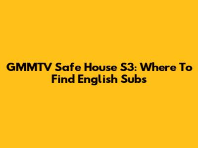 GMMTV Safe House S3: Where To Find English Subs