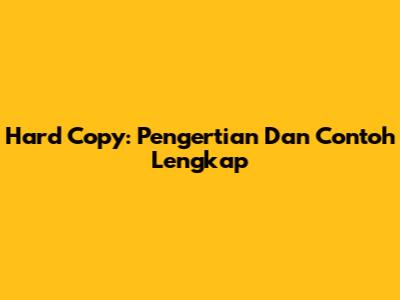 Hard Copy: Pengertian Dan Contoh Lengkap