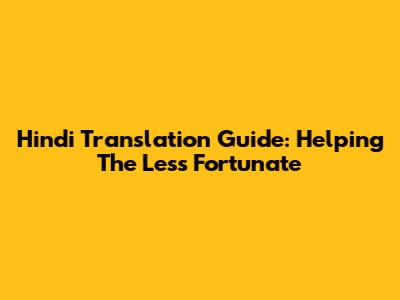 Hindi Translation Guide: Helping The Less Fortunate